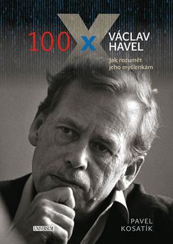 Kniha: 100 x Václav Havel - jak rozumět jeho myšlenkám - 1. vydanie - Pavel Kosatík
