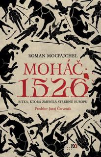 Kniha: Moháč 1526 - Bitka, ktorá zmenila strednú Európu - Roman Mocpajchel