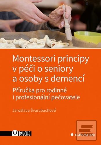 Kniha: Montessori principy v péči o seniory a osoby s demencí - Příručka pro rodinné i profesionální pečovatele - Jaroslava Švarcbachová