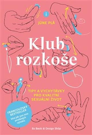 Kniha: Klub rozkoše - Tipy a vychytávky pro kvalitní sexuální život - Jüne Pla; Adéla Polka