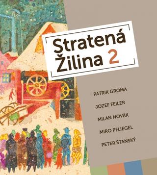 Kniha: Stratená Žilina 2 - 1. vydanie - Patrik Groma; Milan Novák; Miro Pfliegel; Peter Štanský
