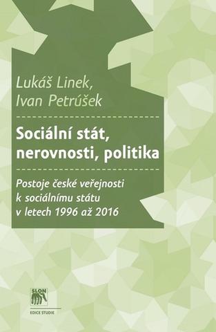 Kniha: Sociální stát, nerovnosti, politika - Postoje české veřejnosti k sociálnímu státu v letech 1996 až 2016 - Lukáš Linek