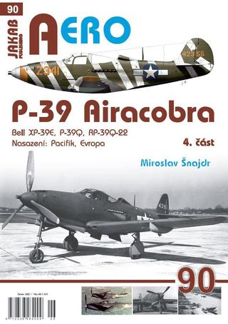 Kniha: AERO 90 P-39 Airacobra, Bell XP-39E, P-39Q, RP-39Q-22, 4. část - 1. vydanie - Miroslav Šnajdr