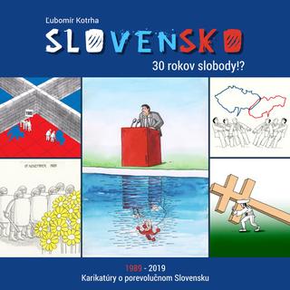 Kniha: Slovensko 30 rokov slobody!? - 1989-2019 Karikatúry o porevolučnom Slovensku - Ľubomír Kotrha
