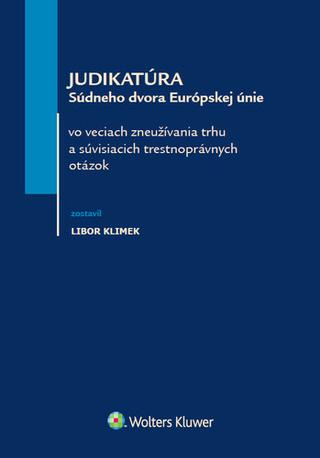 Kniha: Judikatúra Súdneho dvora Európskej únie - vo veciach zneužívania trhu a súvisiacich trestnoprávnych otázok - Libor Klimek