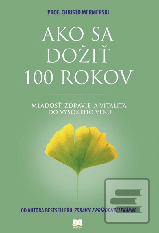 Kniha: Ako sa dožiť 100 rokov - Mladosť, zdravie a vitalita do vysokého veku - Christo Mermerski, Jonko Mermerski