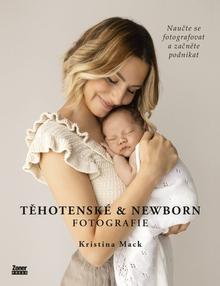 Kniha: Těhotenské & newborn fotografie - Naučte se fotografovat a začněte podnikat - Kristina Mack