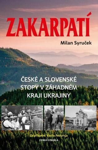 Kniha: Zakarpatí - České a slovenské stopy v záhadném kraji Ukrajiny - 1. vydanie - Milan Syruček