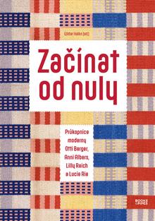 Kniha: Začínat od nuly - Průkopnice moderny Otti Berger, Anni Albers, Lilly Reich a Lucie Rie - 1. vydanie - Widar Halén