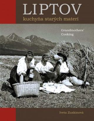Kniha: Liptov Kuchyňa starých materí / Grandmothers´ Cooking - 1. vydanie - Iveta Zuskinová