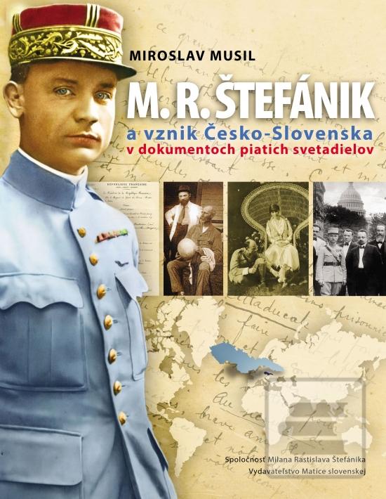 Kniha: M. R. Štefánik a vznik Česko-Slovenska - v dokumentoch piatich svetadielov - 1. vydanie - Miroslav Musil