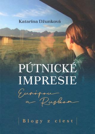 Kniha: Pútnické impresie Európou a Ruskom - Blogy z ciest - 1. vydanie - Katarína Džunková