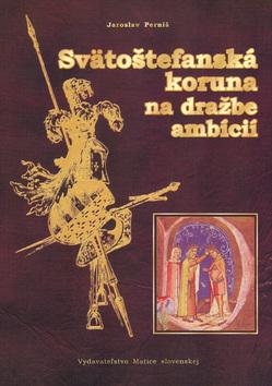 Kniha: Svätoštefanská koruna na dražbe ambícií - Jaroslav Perniš