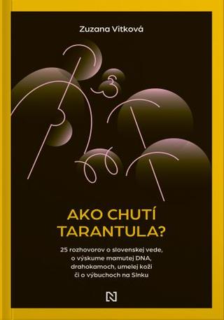 Kniha: Ako chutí tarantula? - 25 rozhovorov o slovenskej vede, o výskume mamutej DNA, drahokamoch, umelej koži či o výbuchoch na Slnku - Zuzana Vitková