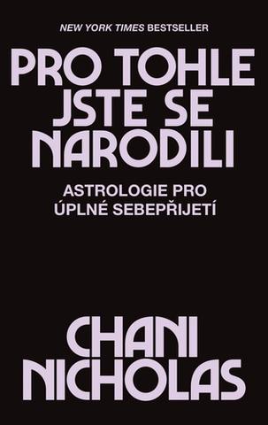 Kniha: Pro tohle jste se narodili - Astrologie pro úplné sebepřijetí - 1. vydanie - Nicholas Chani