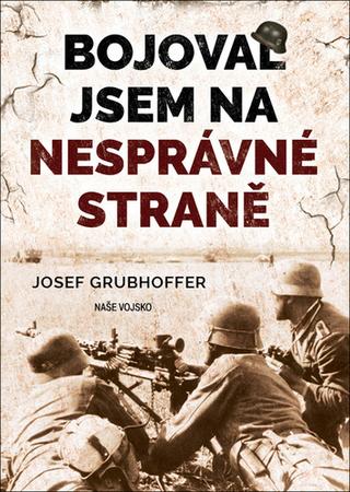 Kniha: Bojoval jsem na nesprávné straně - 1. vydanie - Josef Grubhoffer