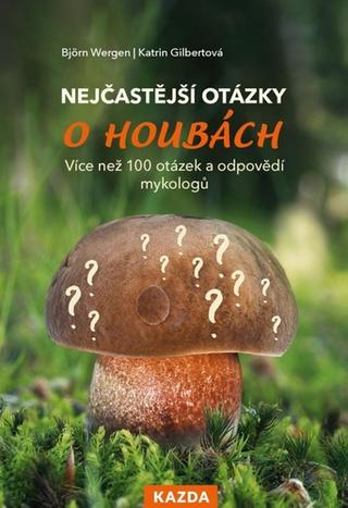 Kniha: Nejčastější otázky o houbách - Více než 100 otázek a odpovědí mykologů - 1. vydanie - Björn Wergen; Katrin Gilbertová