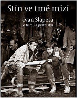 Kniha: Stín ve tmě mizí - O filmu a přátelství - Ivan Šlapeta