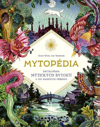 Kniha: Mytopédia - Encyklopédia mýtických bytostí a ich magických príbehov - 1. vydanie - Anna Claybourne