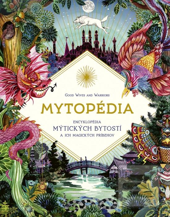 Kniha: Mytopédia - Encyklopédia mýtických bytostí a ich magických príbehov - 1. vydanie - Anna Claybourne
