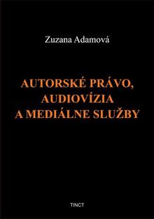 Kniha: Autorské právo, audiovízia a mediálne služby - Zuzana Adamová