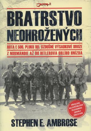Kniha: Bratrstvo neohrožených - Z Normandie až do Hitlerova Orlího hnízda - Stephen E. Ambrose