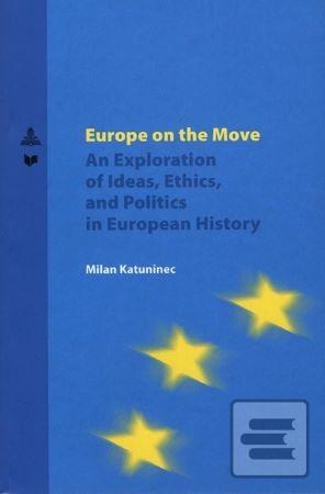 Kniha: Europe on the Move - An Exploration of Ideas, Ethics, and Politics in European History - Milan Katuninec