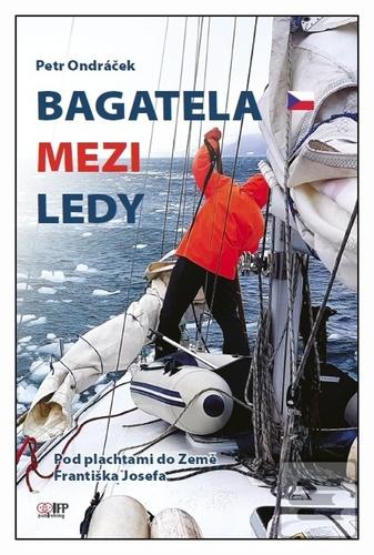 Kniha: Bagatela mezi ledy - Pod plachtami do Země Františka Josefa - 1. vydanie - Petr Ondráček