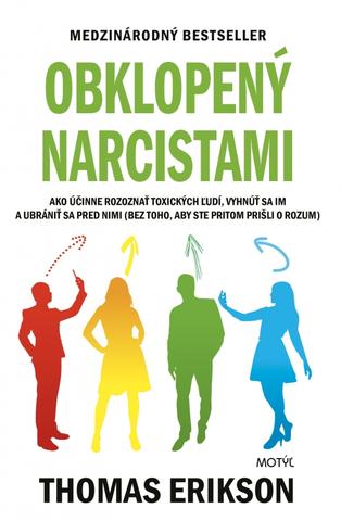 Kniha: Obklopený narcistami - Ako účinne rozoznať toxických ľudí, vyhnúť sa im a ubrániť sa pred nimi (bez toho, aby ste pritom prišli o rozum) - 1. vydanie - Thomas Erikson