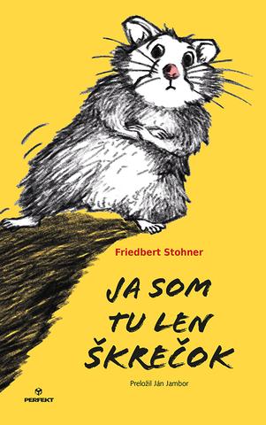 Kniha: Ja som tu len škrečok - 1. vydanie - Friedbert Stohner