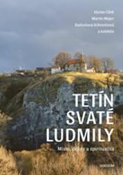 Kniha: Tetín svaté Ludmily - Místo, dějiny a spiritualita - 1. vydanie - Václav Cílek