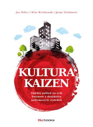 Kniha: Kultura Kaizen - Změňte pohled na svůh business a dosáhněte průlomových výsledků - 1. vydanie - Jaime Villafuerte, Jon Miller, Mike Wroblewski