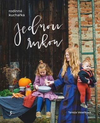 Kniha: Jednou rukou - rodinná kuchařka - 1. vydanie - Tereza Veselková