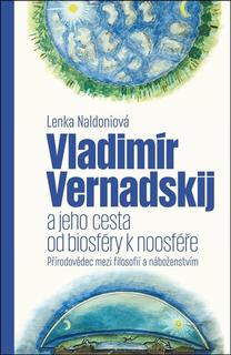Kniha: Vladimír Vernadskij a jeho cesta od biosféry k noosféře - Přírodovědec mezi filosofií a náboženstvím - Lenka Naldoniová