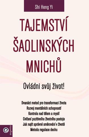 Kniha: Tajemství šaolinských mnichů Ovládni svůj život! - Ovládni svůj život! - Shi Heng Yi