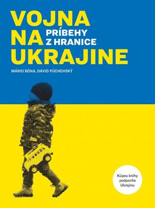Kniha: Vojna na Ukrajine - Príbehy z hranice - 1. vydanie - Mário Bóna; David Púchovský