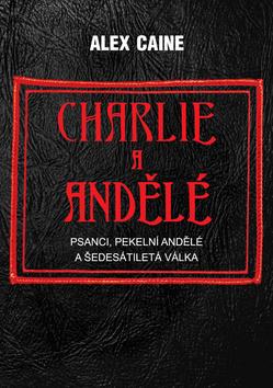 Kniha: Charlie a Andělé - Psanci, Pekelní Andělé a šedesátiletá válka - 1. vydanie - Alex Caine