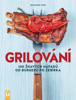Kniha: Grilování - 100 žhavých nápadů od burgerů po žebírka - 1. vydanie - Reinhardt Hess