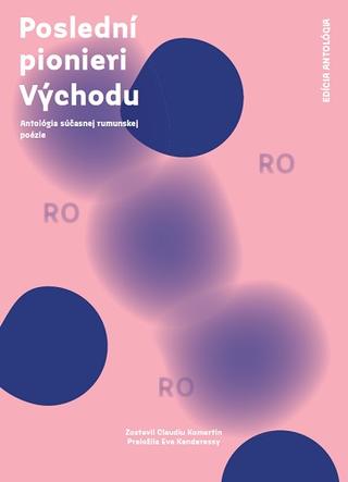 Kniha: Poslední pionieri Východu - Antológia súčasnej rumunskej poézie - Claudiu Komartin