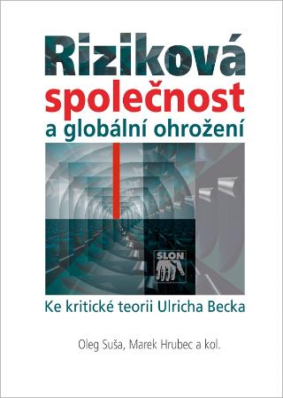 Kniha: Riziková společnost a globální ohrožení - Ke kritické teorii Ulricha Becka - Oleg Šuša; Marek Hrubec