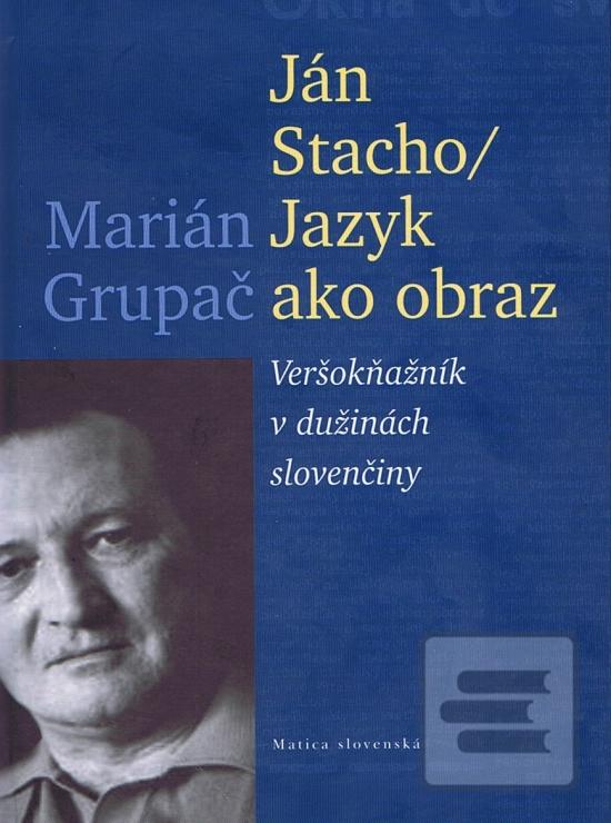 Kniha: Ján Stacho: Jazyk ako obraz - Veršokňažník v dužinách slovenčiny - Marián Grupač
