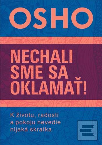Kniha: Nechali sme sa oklamať! - K životu, radosti a pokoju nevedie nijaká skratka - Osho