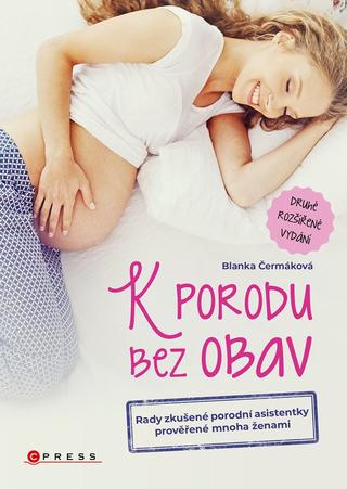 Kniha: K porodu bez obav - 2. rozšířené vydání - Rady zkušené porodní asistentky prověřené mnoha ženami - 1. vydanie - Blanka Čermáková