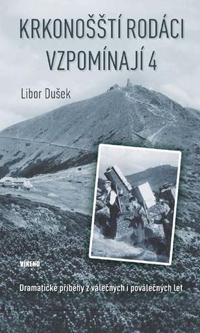 Kniha: Krkonošští rodáci vzpomínají 4 - Dramatické příběhy z válečných i poválečných let - 1. vydanie - Libor Dušek
