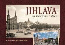 Kniha: Jihlava za socialismu a dnes - Sylva Pospíchalová; Martin Kos