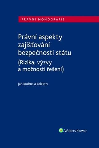 Kniha: Právní aspekty zajišťování bezpečnosti státu - (Rizika, výzvy a možnosti řešení) - Jan Kudrna