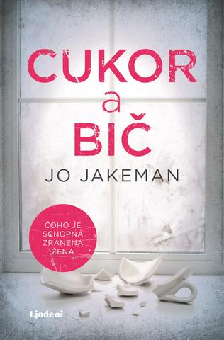 Kniha: Cukor a bič - Čoho je schopná zranená žena - 1. vydanie - Jo Jakeman