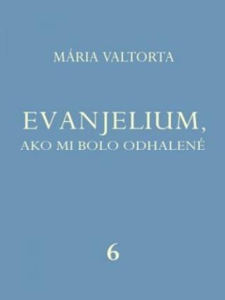 Kniha: Evanjelium, ako mi bolo odhalené 6 - Mária Valtorta