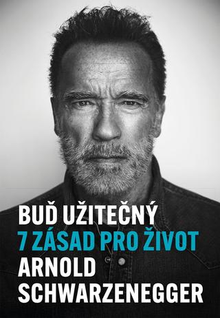 Kniha: Buď užitečný - 7 zásad pro život - 1. vydanie - Arnold Schwarzenegger