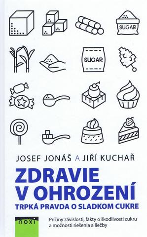 Kniha: Zdravie v ohrození - Trpká pravda o sladkom cukre - 1. vydanie - Jiří Kuchař, Josef Jonáš